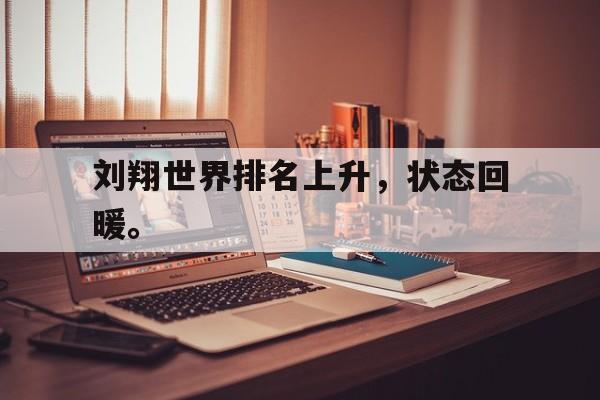 电子竞技真人娱乐-刘翔世界排名上升，状态回暖。
