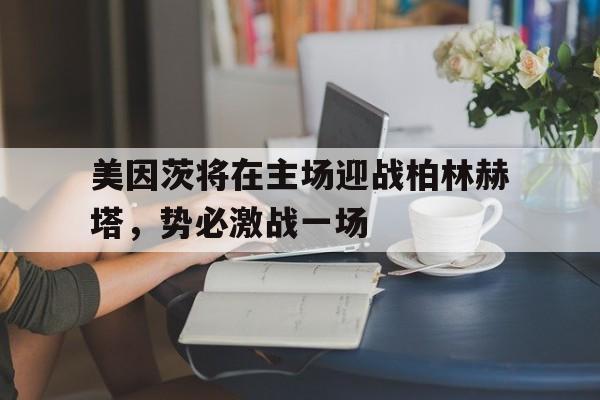 电子竞技真人娱乐-美因茨将在主场迎战柏林赫塔，势必激战一场