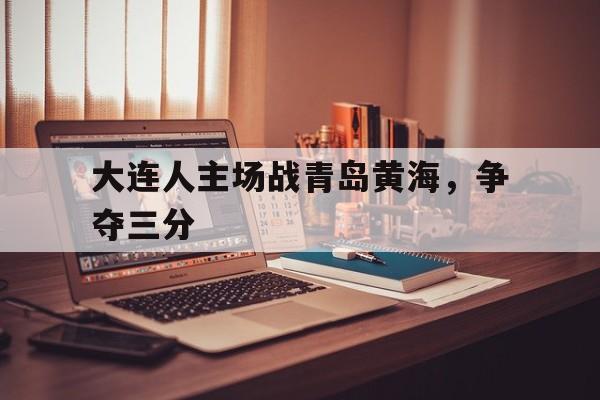 IM电竞-大连人主场战青岛黄海，争夺三分